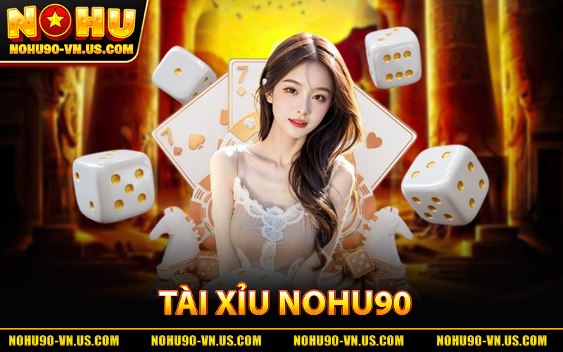 Tài Xỉu Nohu90 - Game Hot Được Yêu Thích Tỷ Lệ Thưởng Cao 1 Tài Xỉu Nohu90